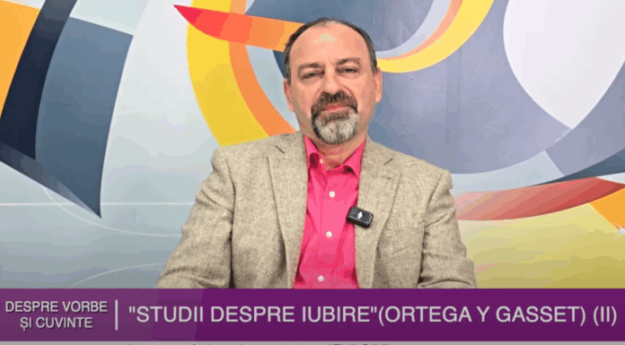 DESPRE VORBE ȘI CUVINTE – „STUDII DESPRE IUBIRE”(ORTEGA Y GASSET) (II), cu prof. dr. pr. Leonardo Atudorei – VIDEO
